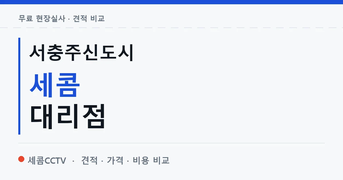 서충주신도시 세콤 대리점 안내 이미지 — 세콤CCTV 견적 비교, 무료 현장실사