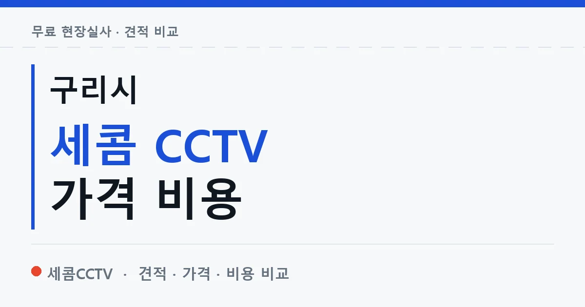 구리시 세콤 CCTV 가격 비용 안내 이미지 — 세콤CCTV 견적 비교, 무료 현장실사