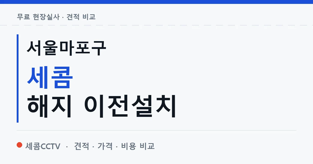 서울마포구 세콤 해지 이전설치 안내 이미지 — 세콤CCTV 견적 비교, 무료 현장실사