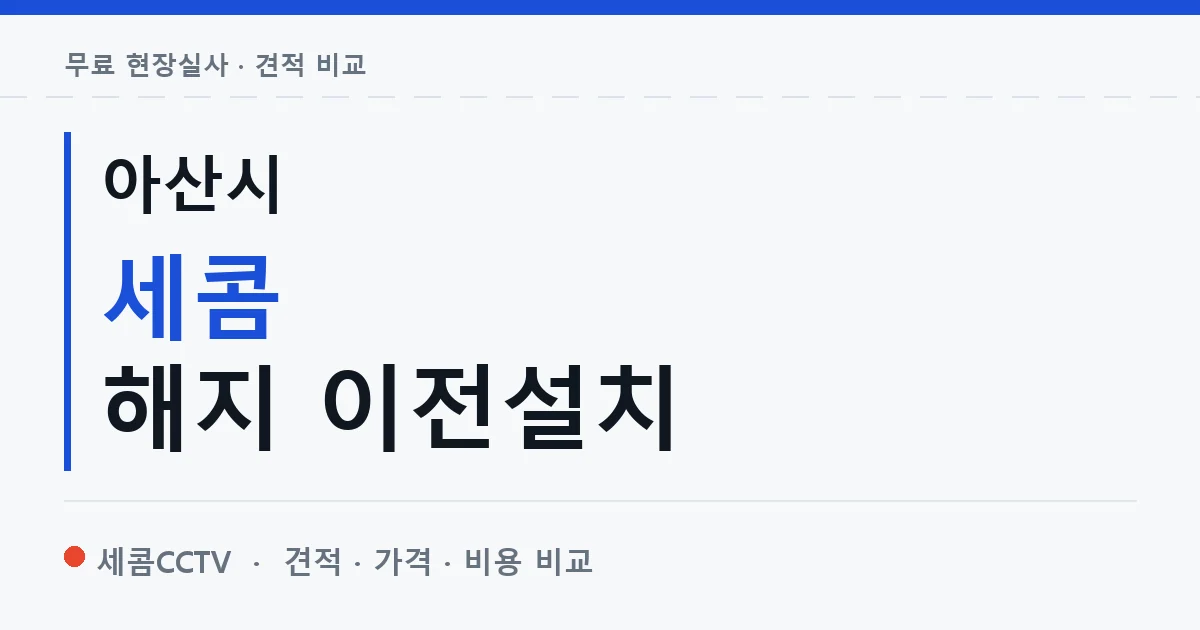 아산시 세콤 해지 이전설치 안내 이미지 — 세콤CCTV 견적 비교, 무료 현장실사