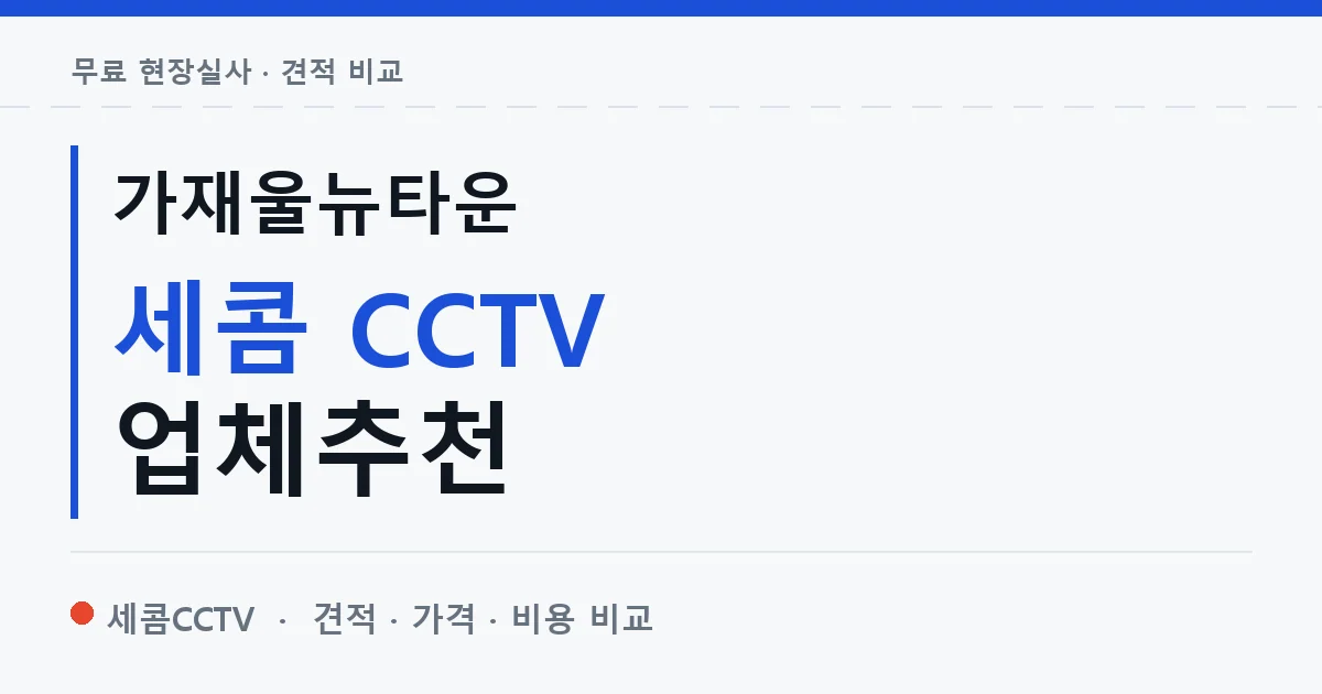 가재울뉴타운 세콤 CCTV 업체추천 안내 이미지 — 세콤CCTV 견적 비교, 무료 현장실사