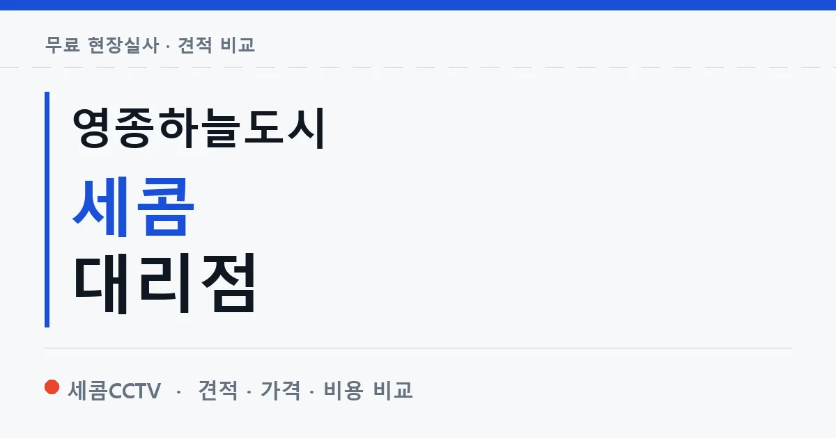 영종하늘도시 세콤 대리점 안내 이미지 — 세콤CCTV 견적 비교, 무료 현장실사