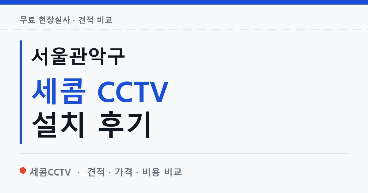 서울관악구 세콤 CCTV 설치 후기 안내 이미지 — 세콤CCTV 견적 비교, 무료 현장실사