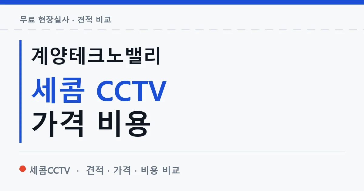 계양테크노밸리 세콤 CCTV 가격 비용 안내 이미지 — 세콤CCTV 견적 비교, 무료 현장실사