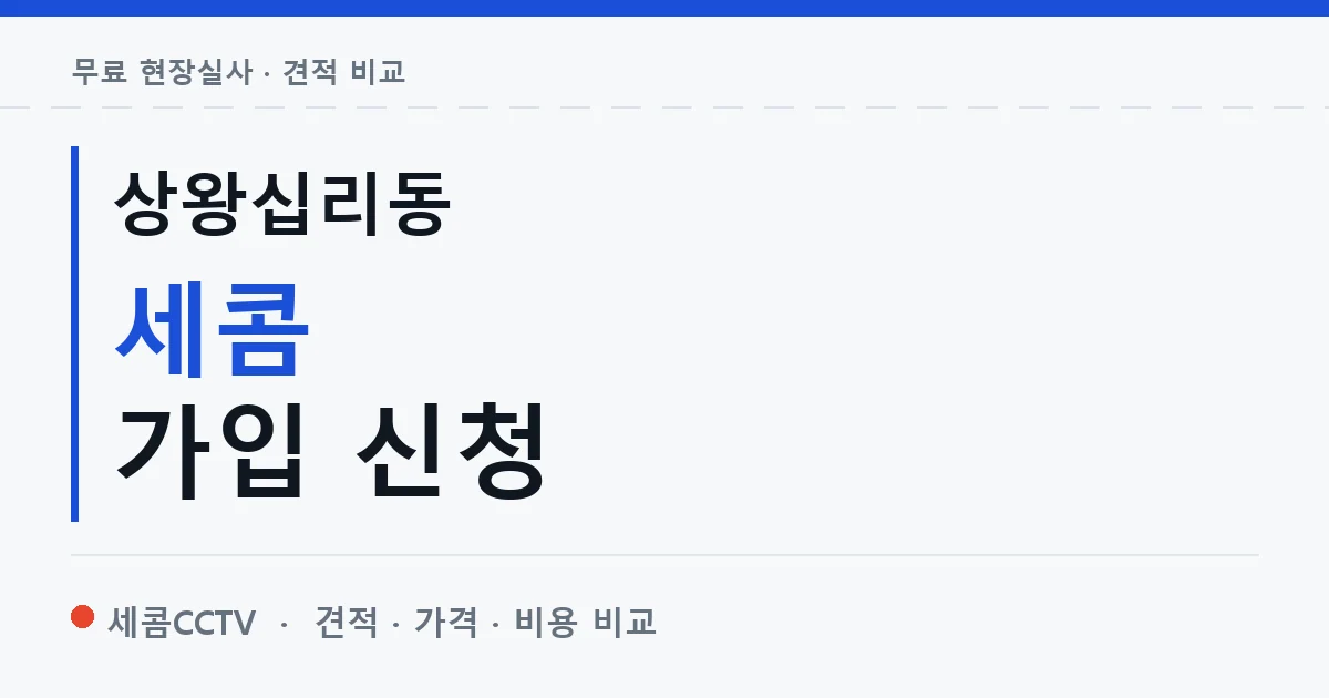 상왕십리동 세콤 가입 신청 안내 이미지 — 세콤CCTV 견적 비교, 무료 현장실사