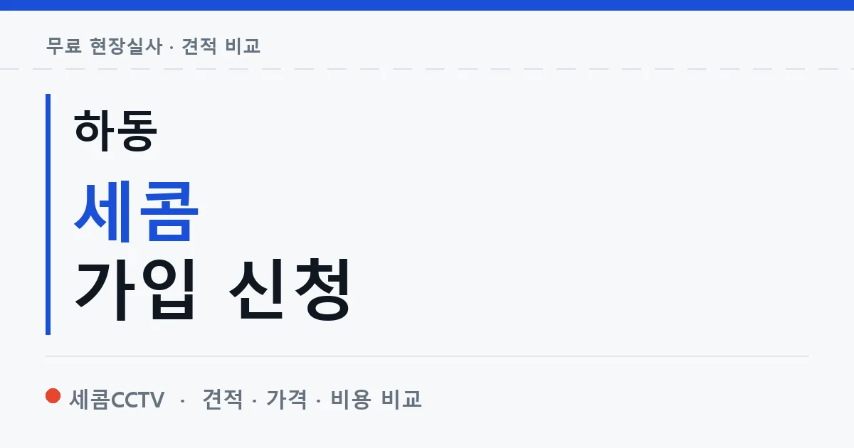 하동 세콤 가입 신청 안내 이미지 — 세콤CCTV 견적 비교, 무료 현장실사