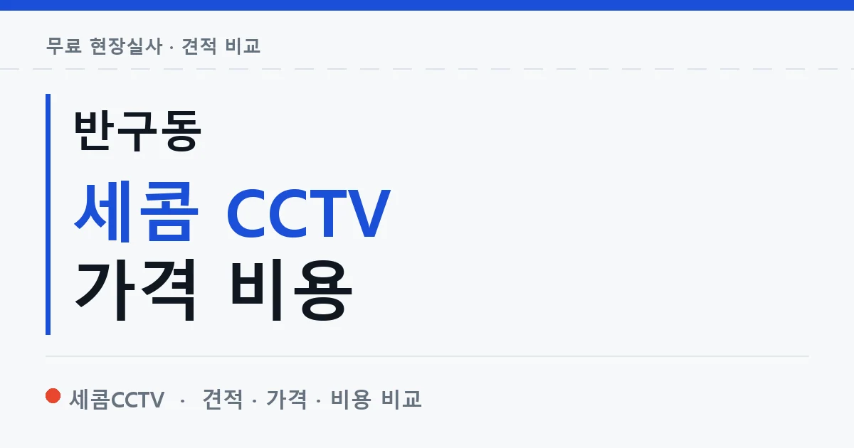 반구동 세콤 CCTV 가격 비용 안내 이미지 — 세콤CCTV 견적 비교, 무료 현장실사