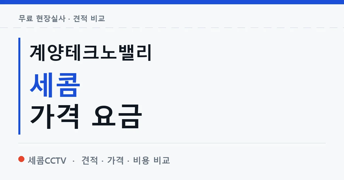 계양테크노밸리 세콤 가격 요금 안내 이미지 — 세콤CCTV 견적 비교, 무료 현장실사