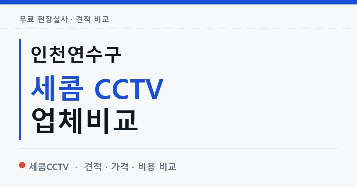 인천연수구 세콤 CCTV 업체비교 안내 이미지 — 세콤CCTV 견적 비교, 무료 현장실사