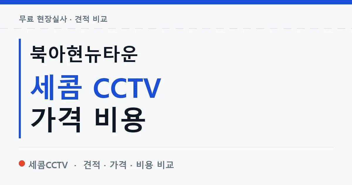 북아현뉴타운 세콤 CCTV 가격 비용 안내 이미지 — 세콤CCTV 견적 비교, 무료 현장실사