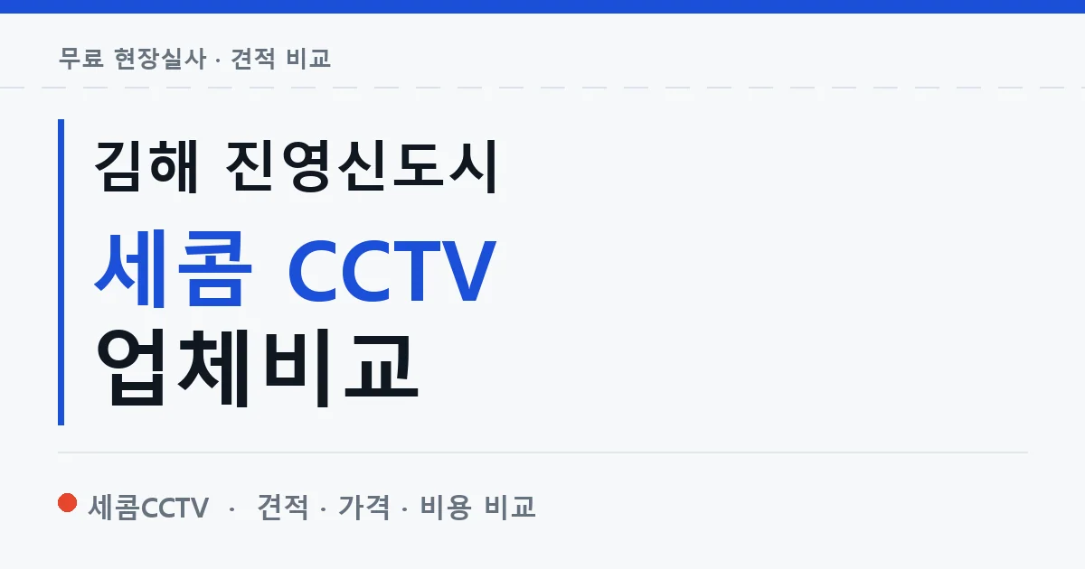 김해 진영신도시 세콤 CCTV 업체비교 안내 이미지 — 세콤CCTV 견적 비교, 무료 현장실사