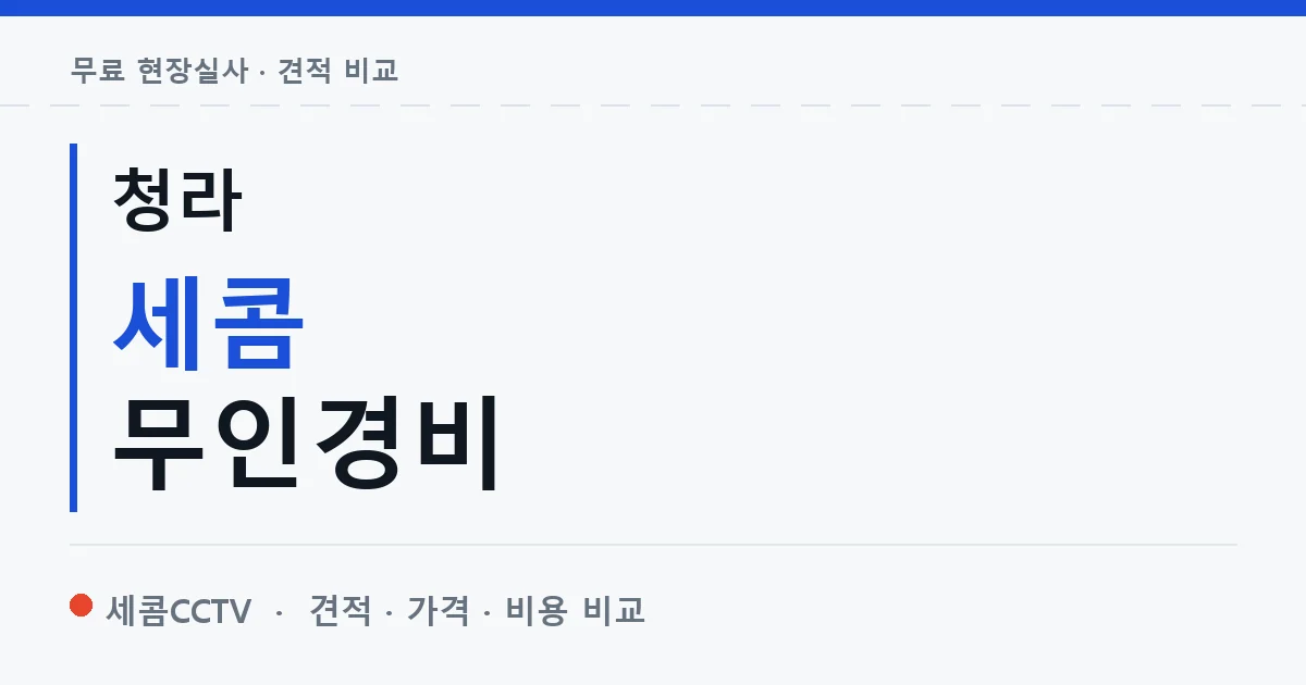 청라 세콤 무인경비 안내 이미지 — 세콤CCTV 견적 비교, 무료 현장실사