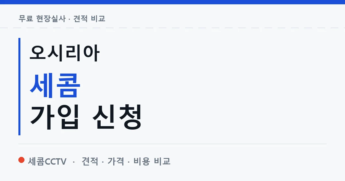 오시리아 세콤 가입 신청 안내 이미지 — 세콤CCTV 견적 비교, 무료 현장실사