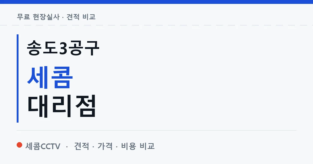 송도3공구 세콤 대리점 안내 이미지 — 세콤CCTV 견적 비교, 무료 현장실사