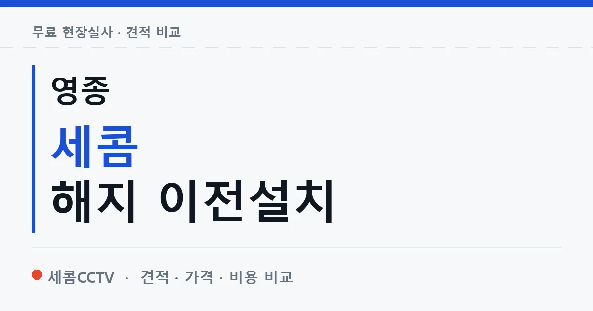 영종 세콤 해지 이전설치 안내 이미지 — 세콤CCTV 견적 비교, 무료 현장실사