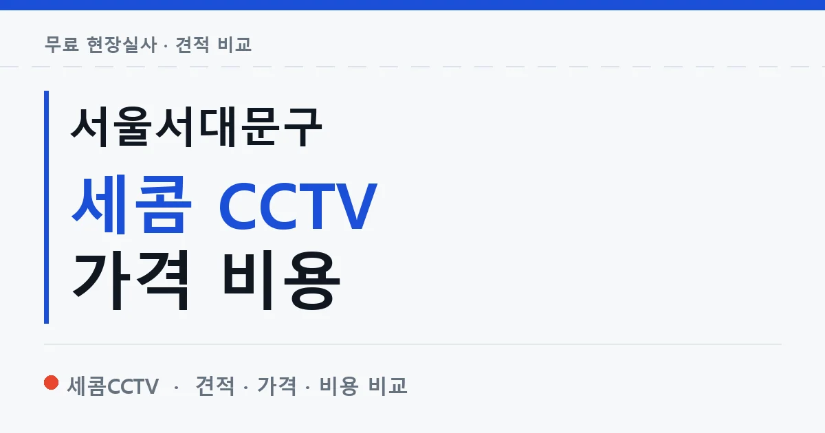 서울서대문구 세콤 CCTV 가격 비용 안내 이미지 — 세콤CCTV 견적 비교, 무료 현장실사