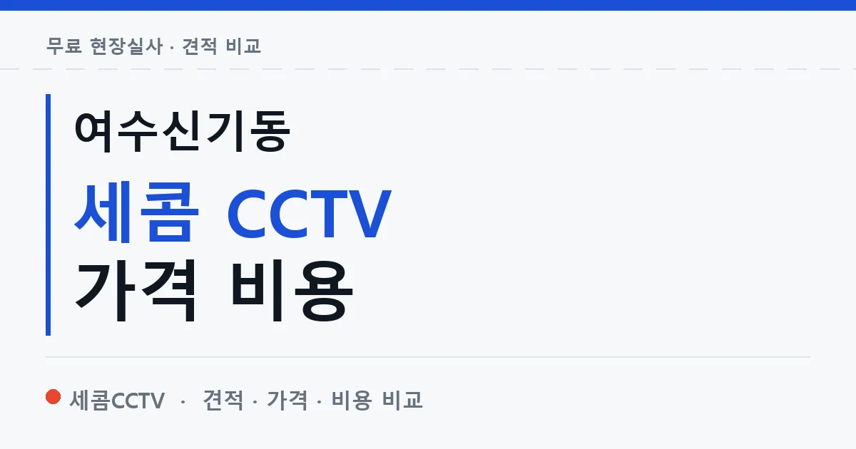 여수신기동 세콤 CCTV 가격 비용 안내 이미지 — 세콤CCTV 견적 비교, 무료 현장실사