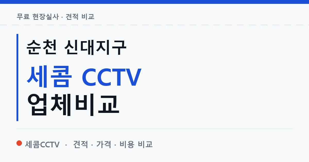 순천 신대지구 세콤 CCTV 업체비교 안내 이미지 — 세콤CCTV 견적 비교, 무료 현장실사