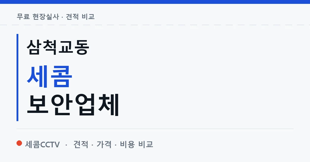 삼척교동 세콤 보안업체 안내 이미지 — 세콤CCTV 견적 비교, 무료 현장실사