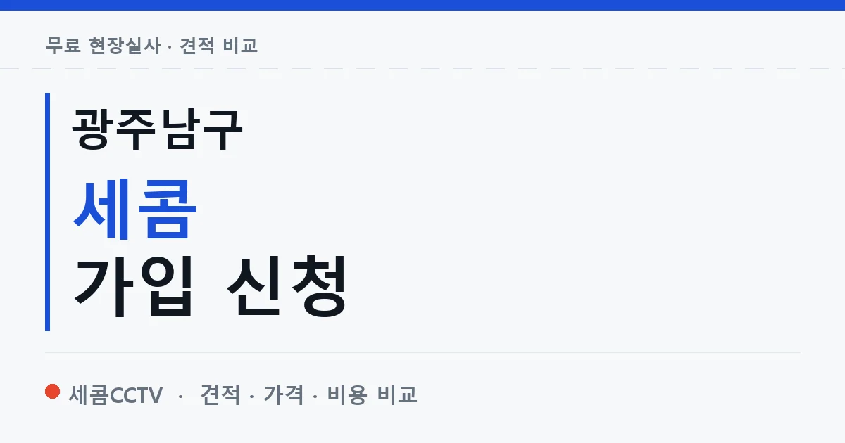 광주남구 세콤 가입 신청 안내 이미지 — 세콤CCTV 견적 비교, 무료 현장실사