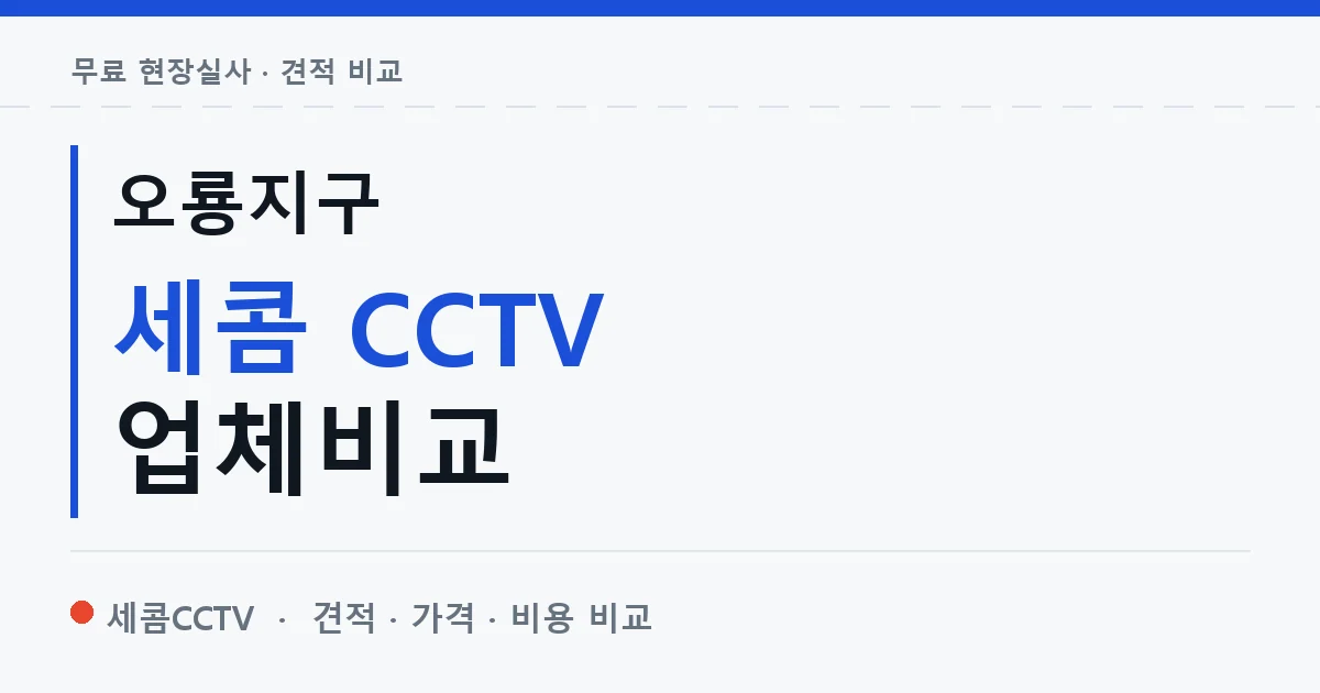 오룡지구 세콤 CCTV 업체비교 안내 이미지 — 세콤CCTV 견적 비교, 무료 현장실사