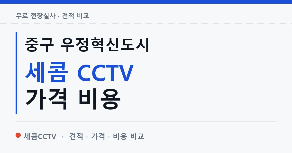 중구 우정혁신도시 세콤 CCTV 가격 비용 안내 이미지 — 세콤CCTV 견적 비교, 무료 현장실사