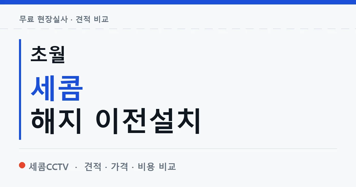 초월 세콤 해지 이전설치 안내 이미지 — 세콤CCTV 견적 비교, 무료 현장실사