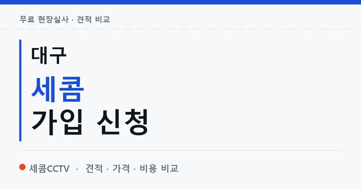 대구 세콤 가입 신청 안내 이미지 — 세콤CCTV 견적 비교, 무료 현장실사
