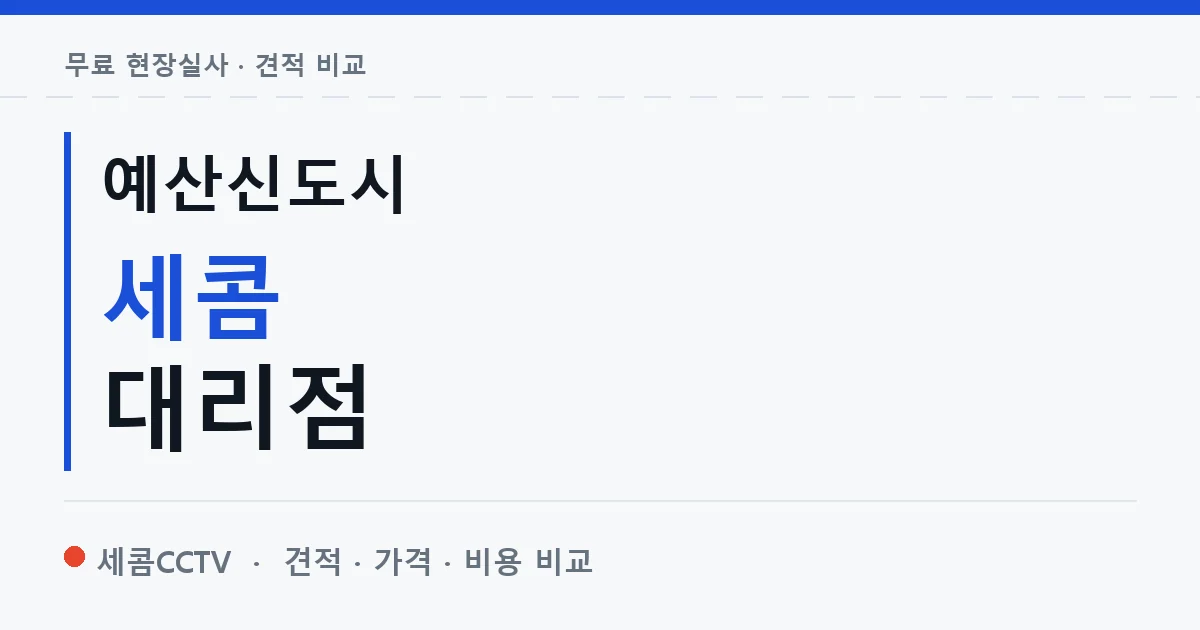 예산신도시 세콤 대리점 안내 이미지 — 세콤CCTV 견적 비교, 무료 현장실사