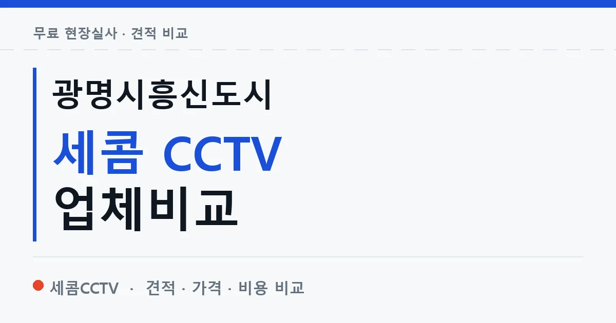 광명시흥신도시 세콤 CCTV 업체비교 안내 이미지 — 세콤CCTV 견적 비교, 무료 현장실사