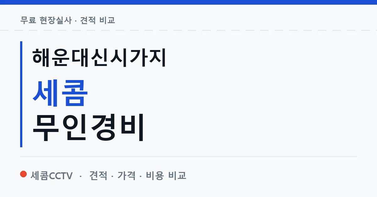 해운대신시가지 세콤 무인경비 안내 이미지 — 세콤CCTV 견적 비교, 무료 현장실사