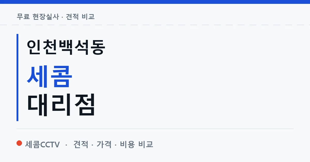 인천백석동 세콤 대리점 안내 이미지 — 세콤CCTV 견적 비교, 무료 현장실사
