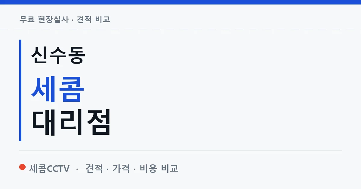 신수동 세콤 대리점 안내 이미지 — 세콤CCTV 견적 비교, 무료 현장실사