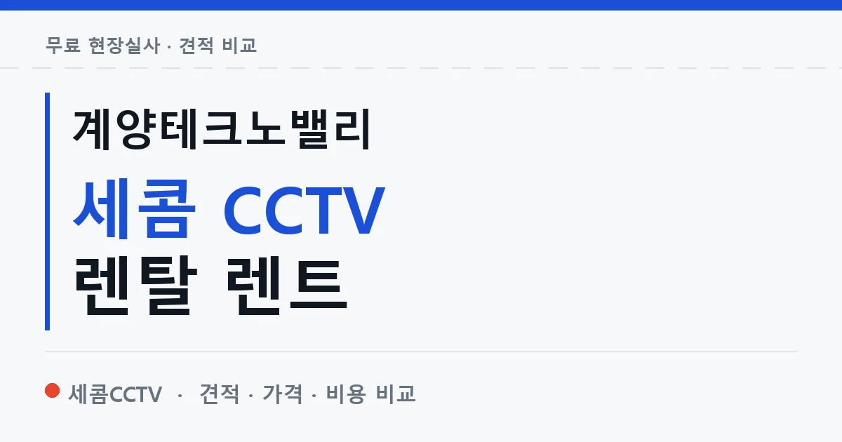 계양테크노밸리 세콤 CCTV 렌탈 렌트 안내 이미지 — 세콤CCTV 견적 비교, 무료 현장실사