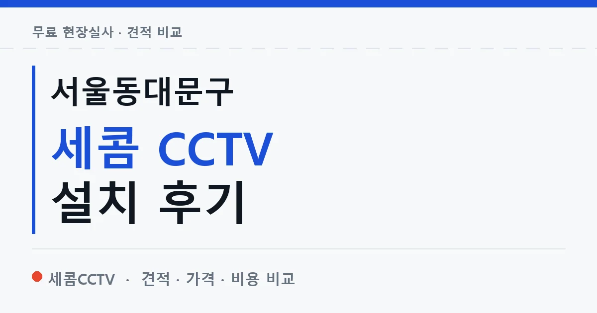 서울동대문구 세콤 CCTV 설치 후기 안내 이미지 — 세콤CCTV 견적 비교, 무료 현장실사