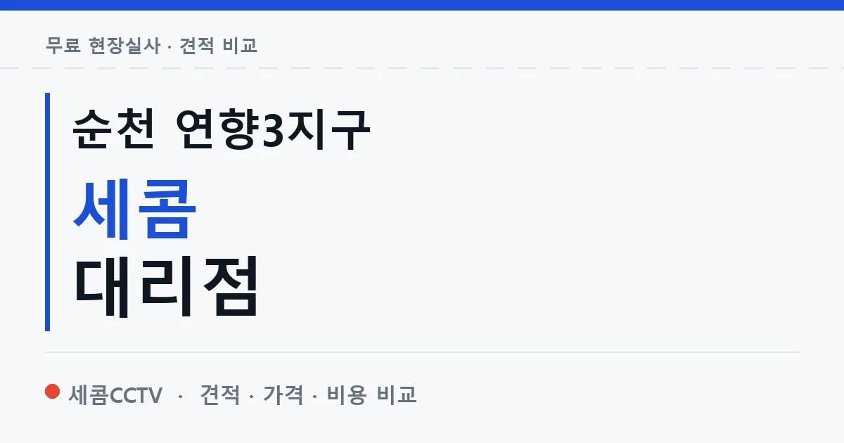 순천 연향3지구 세콤 대리점 안내 이미지 — 세콤CCTV 견적 비교, 무료 현장실사