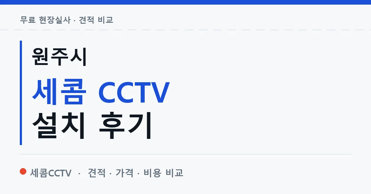 원주시 세콤 CCTV 설치 후기 안내 이미지 — 세콤CCTV 견적 비교, 무료 현장실사