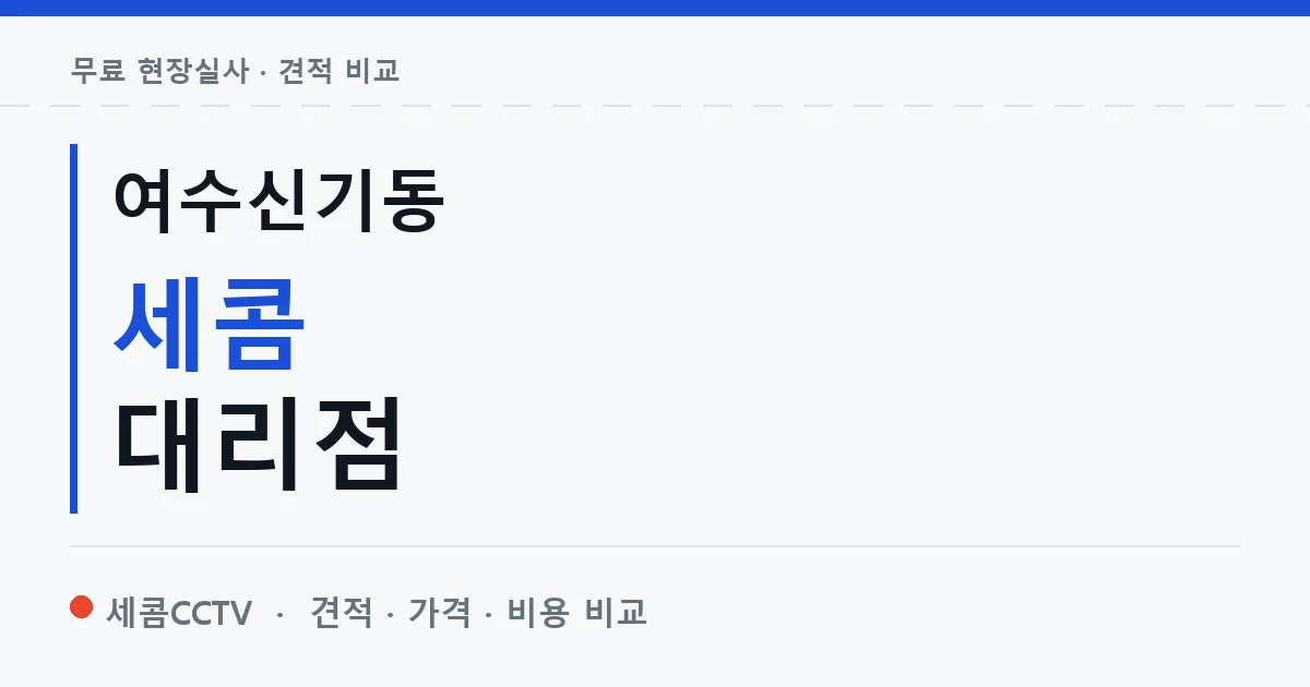 여수신기동 세콤 대리점 안내 이미지 — 세콤CCTV 견적 비교, 무료 현장실사