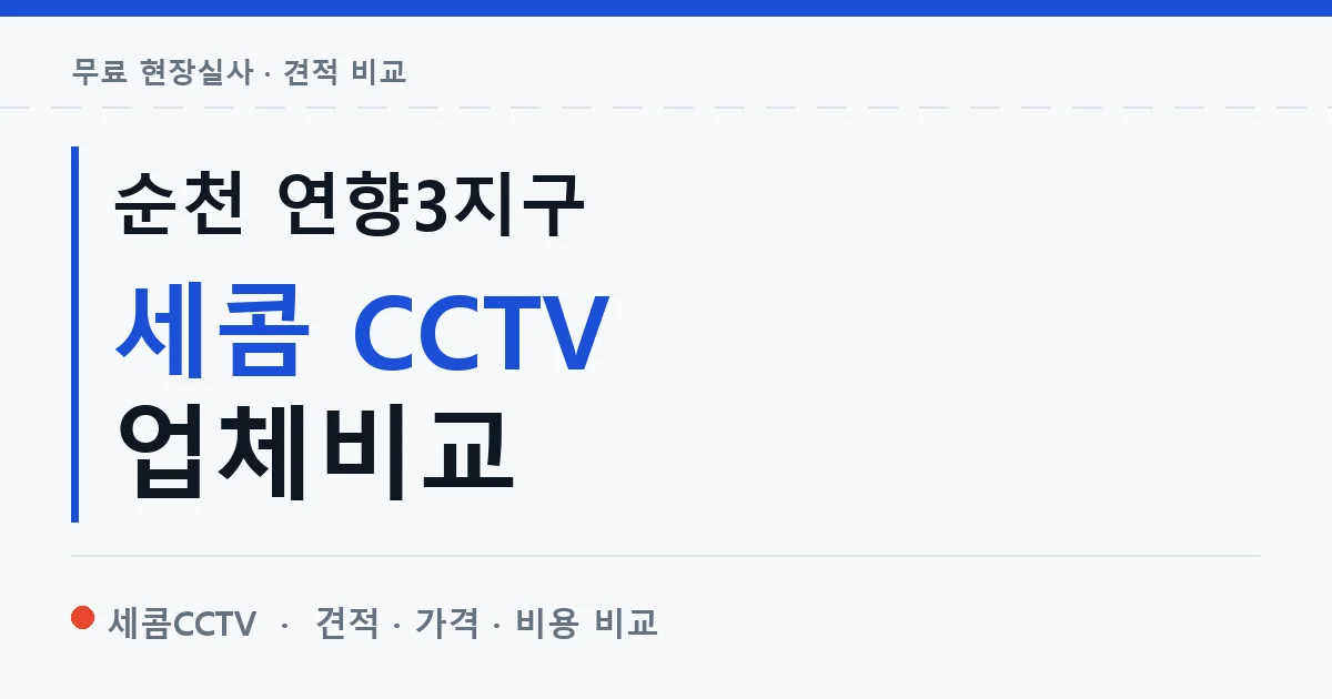 순천 연향3지구 세콤 CCTV 업체비교 안내 이미지 — 세콤CCTV 견적 비교, 무료 현장실사