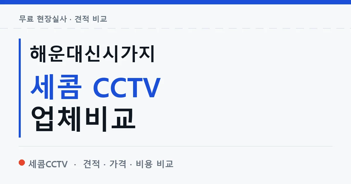 해운대신시가지 세콤 CCTV 업체비교 안내 이미지 — 세콤CCTV 견적 비교, 무료 현장실사