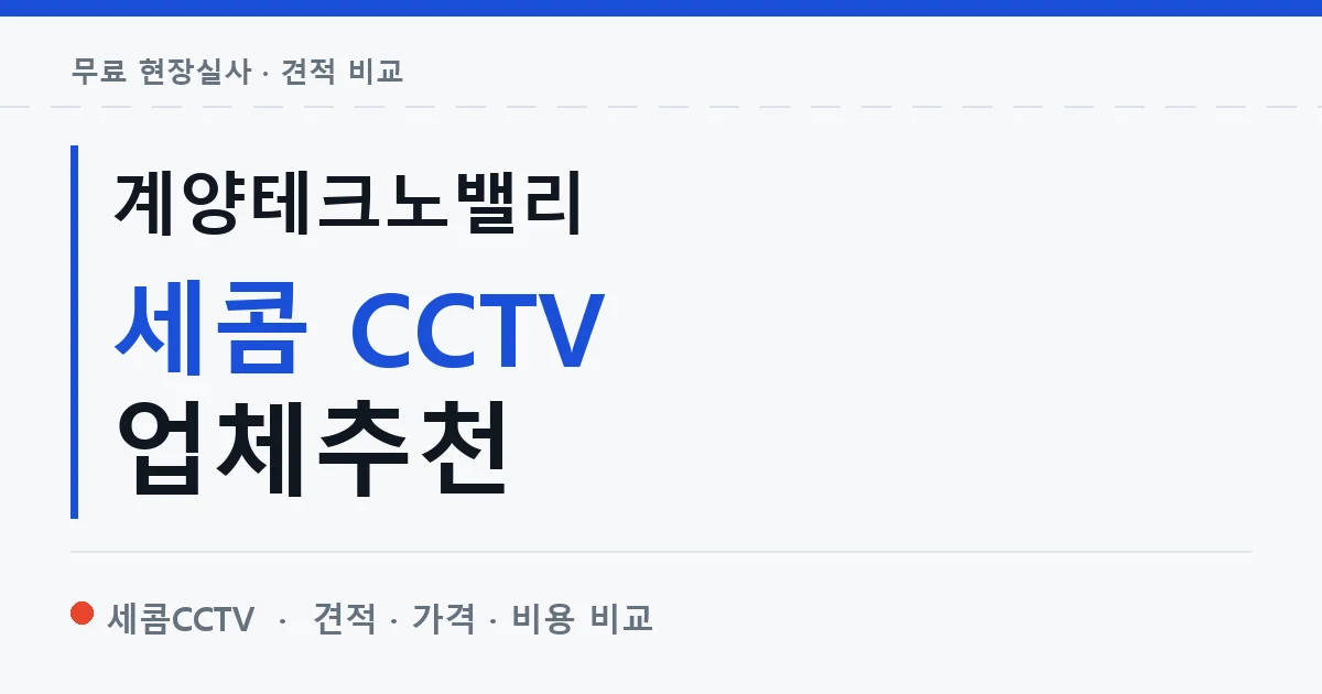 계양테크노밸리 세콤 CCTV 업체추천 안내 이미지 — 세콤CCTV 견적 비교, 무료 현장실사