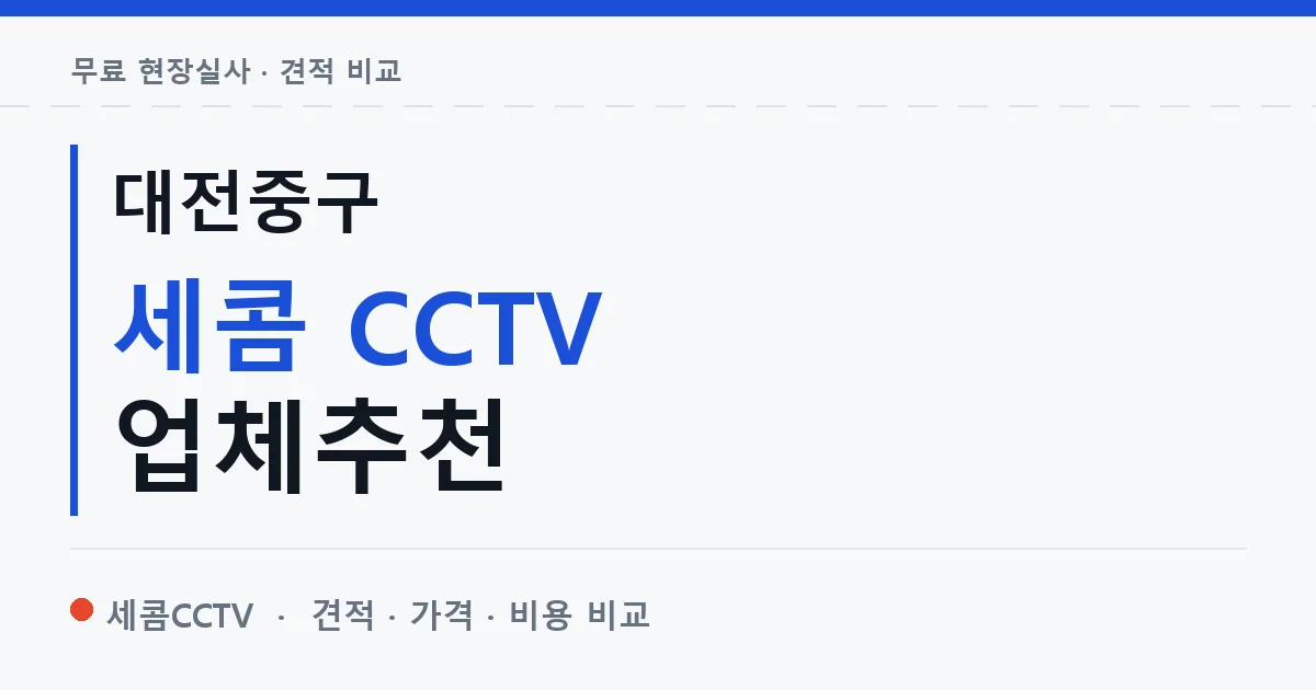 대전중구 세콤 CCTV 업체추천 안내 이미지 — 세콤CCTV 견적 비교, 무료 현장실사