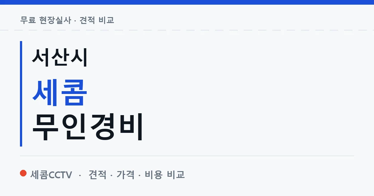 서산시 세콤 무인경비 안내 이미지 — 세콤CCTV 견적 비교, 무료 현장실사