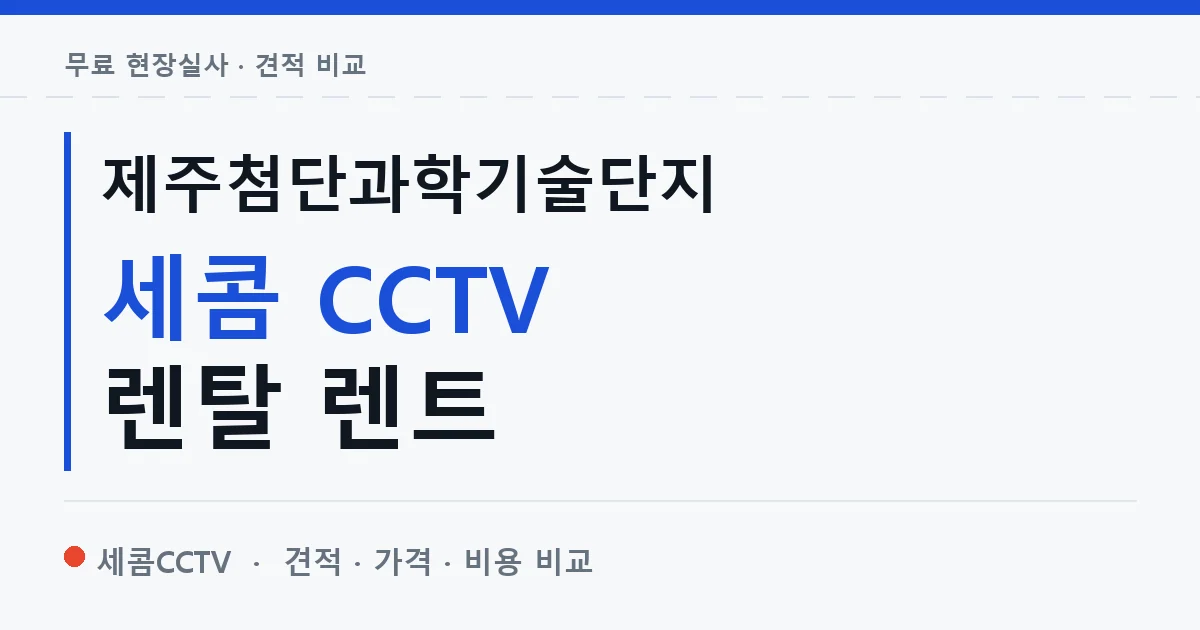 제주첨단과학기술단지 세콤 CCTV 렌탈 렌트 안내 이미지 — 세콤CCTV 견적 비교, 무료 현장실사