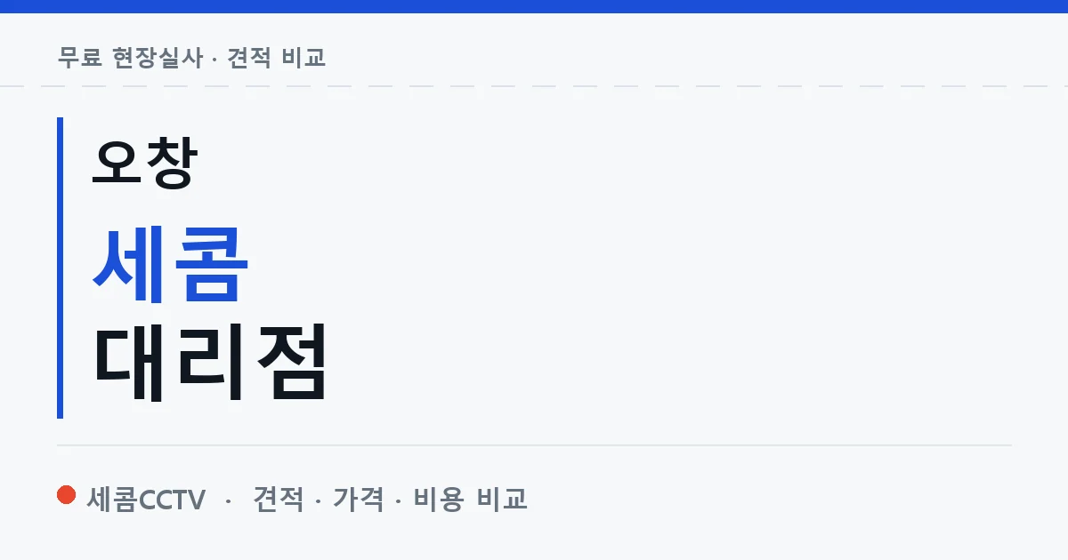 오창 세콤 대리점 안내 이미지 — 세콤CCTV 견적 비교, 무료 현장실사
