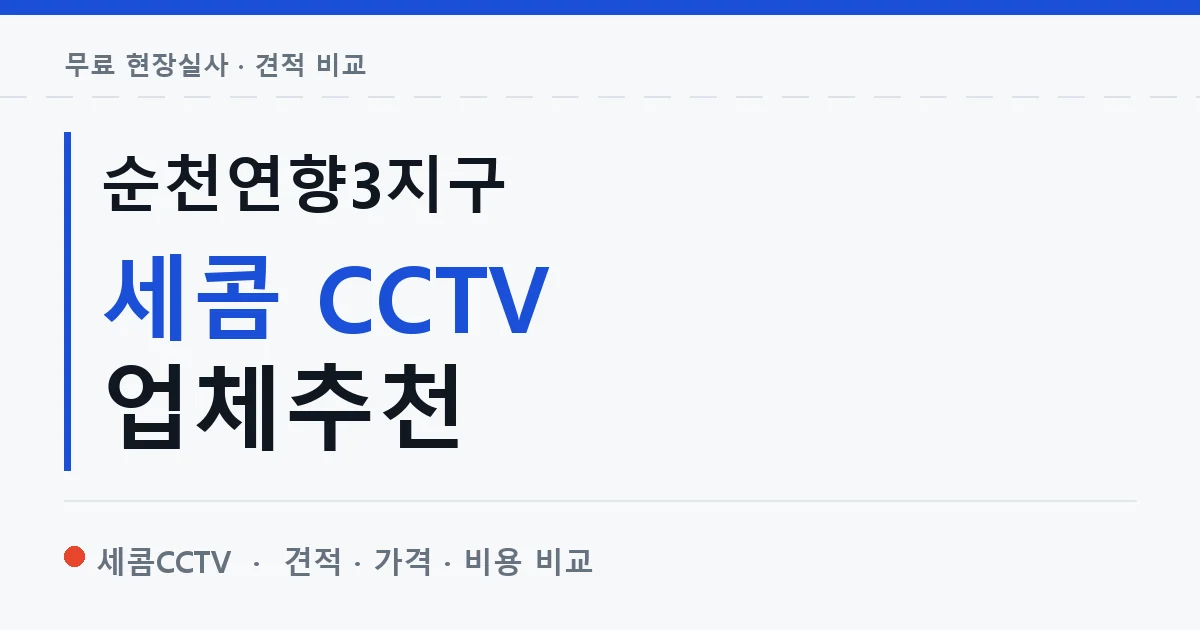순천연향3지구 세콤 CCTV 업체추천 안내 이미지 — 세콤CCTV 견적 비교, 무료 현장실사