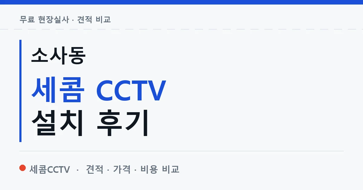 소사동 세콤 CCTV 설치 후기 안내 이미지 — 세콤CCTV 견적 비교, 무료 현장실사