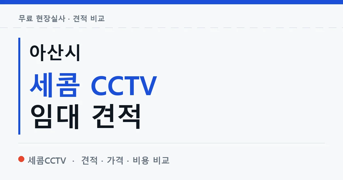아산시 세콤 CCTV 임대 견적 안내 이미지 — 세콤CCTV 견적 비교, 무료 현장실사