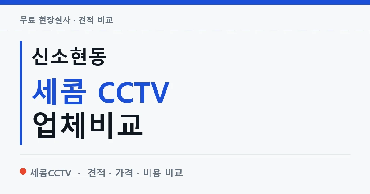신소현동 세콤 CCTV 업체비교 안내 이미지 — 세콤CCTV 견적 비교, 무료 현장실사