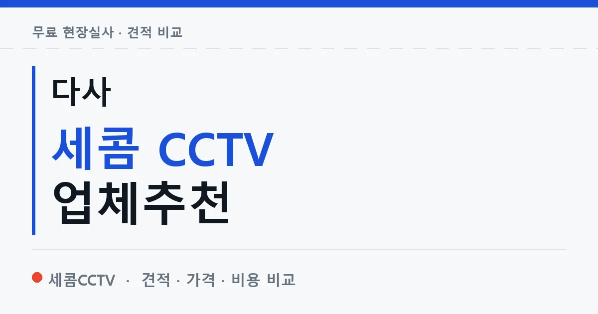 다사 세콤 CCTV 업체추천 안내 이미지 — 세콤CCTV 견적 비교, 무료 현장실사